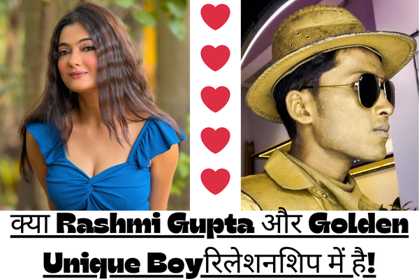 क्या Rashmi Gupta और Golden Unique Boy रिलेशनशिप में है! जानिए क्या है सच?